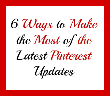 6 Ways to Make the Most of the Latest Pinterest Updates