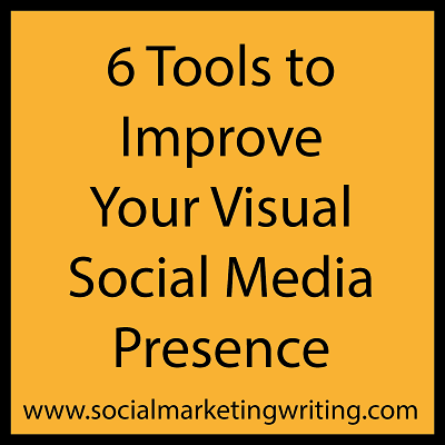 6 Tools to Improve Your Visual Social Media Presence