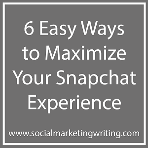 6 Ways to Maximize Your Snapchat Experience