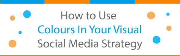 How to Effectively Use Colours in Your Visual Social Media Strategy [Infographic]