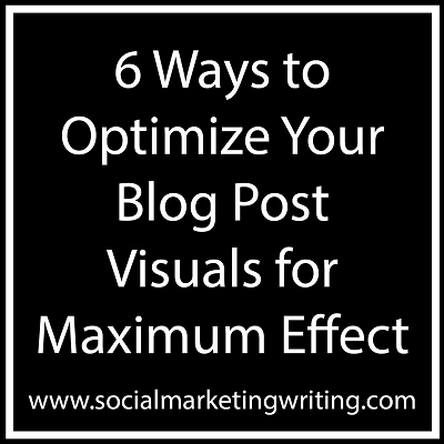 6 Ways to Optimize Your Blog Post Visuals for Maximum Effect