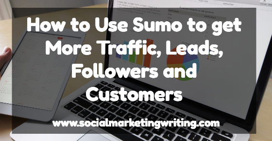 How to Use Sumo to get More Traffic, Leads, Followers and Customers