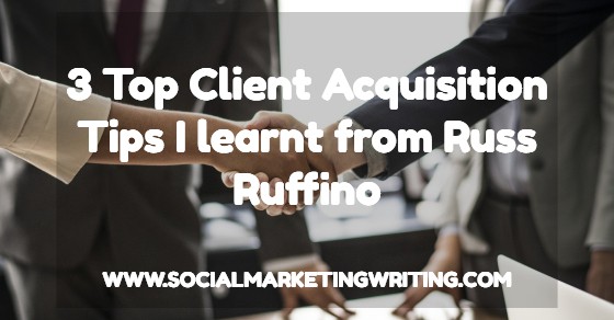3 Top Client Acquisition Tips I learnt from Russ Ruffino