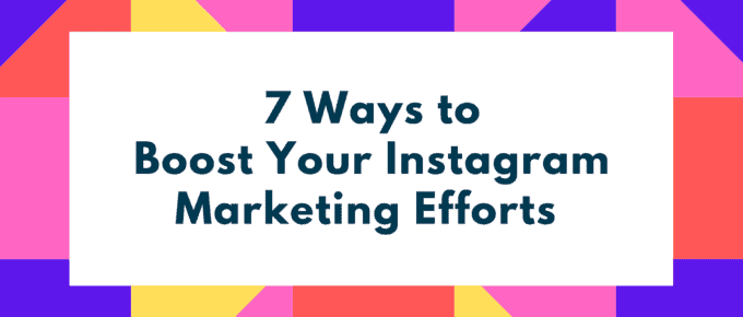 7 Ways to Boost Your Instagram Marketing Efforts By Up to 500% in 2021